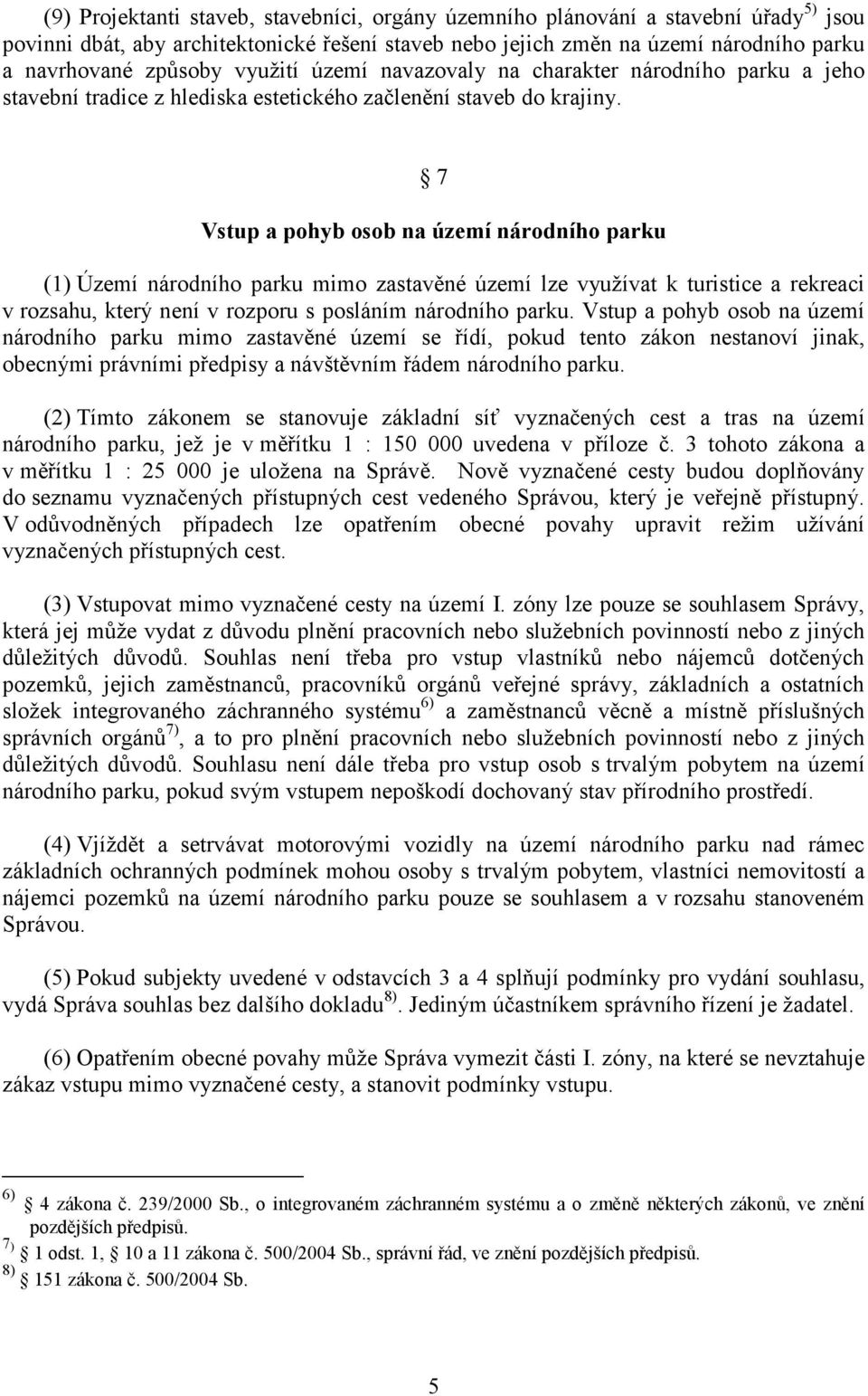 7 Vstup a pohyb osob na území národního parku (1) Území národního parku mimo zastavěné území lze využívat k turistice a rekreaci v rozsahu, který není v rozporu s posláním národního parku.