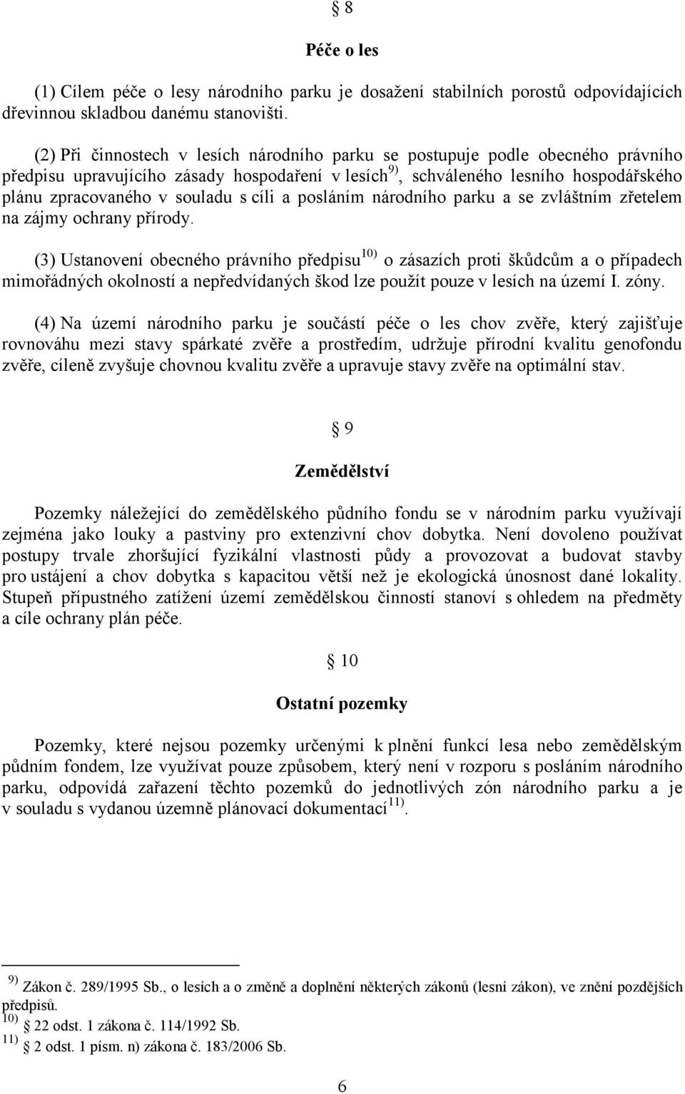 cíli a posláním národního parku a se zvláštním zřetelem na zájmy ochrany přírody.