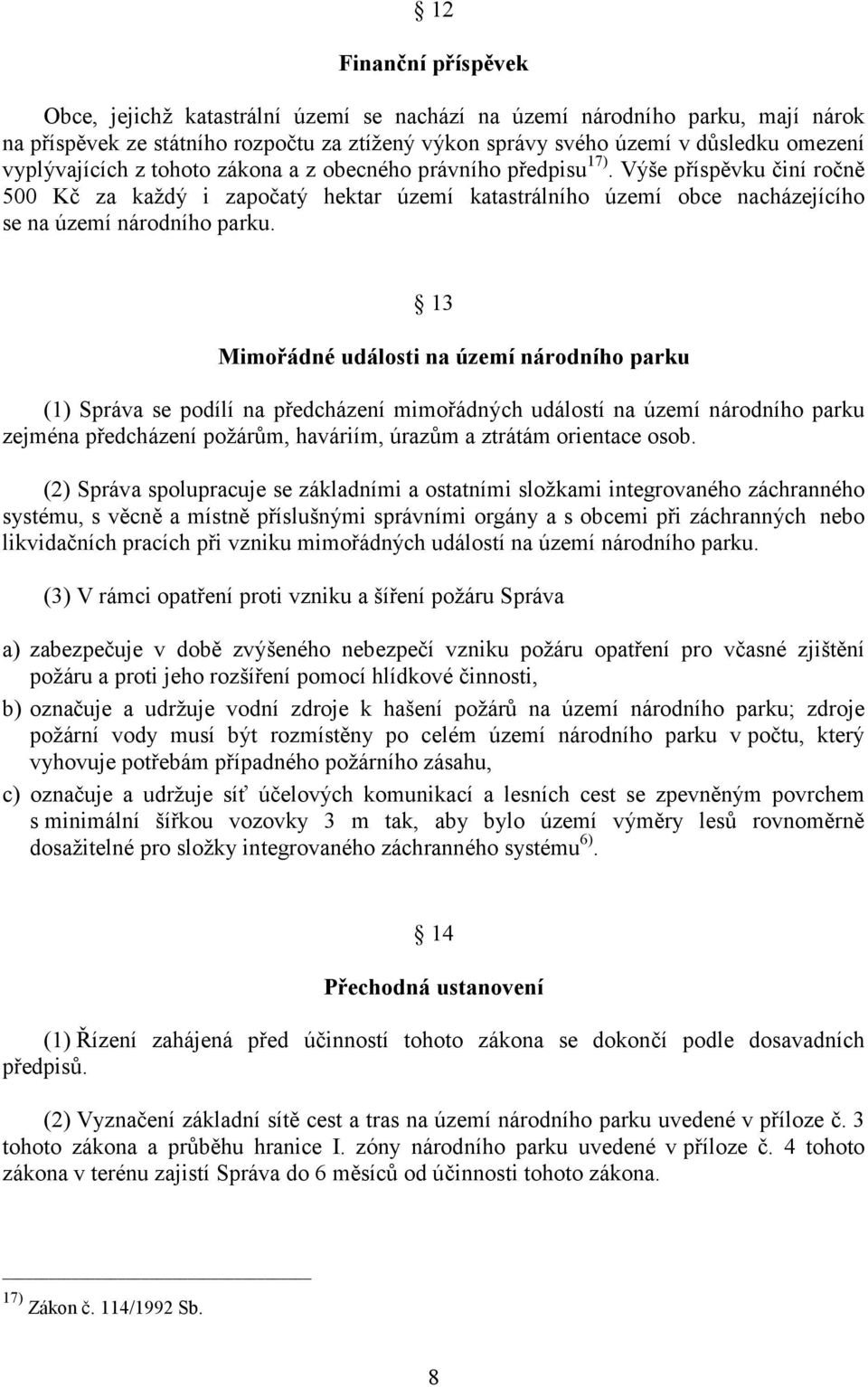 13 Mimořádné události na území národního parku (1) Správa se podílí na předcházení mimořádných událostí na území národního parku zejména předcházení požárům, haváriím, úrazům a ztrátám orientace osob.