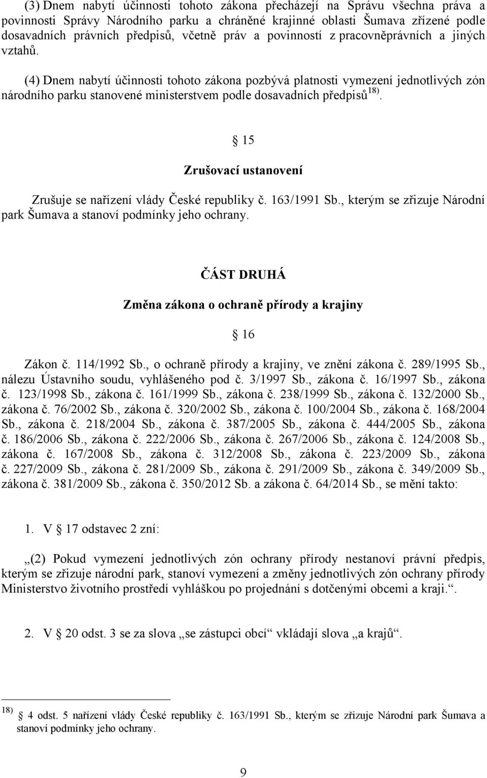 (4) Dnem nabytí účinnosti tohoto zákona pozbývá platnosti vymezení jednotlivých zón národního parku stanovené ministerstvem podle dosavadních předpisů 18).
