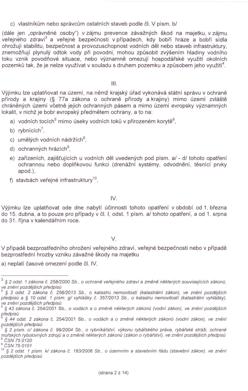 bezpečnost a provozuschopnost vodních děl nebo staveb infrastruktury, znemožňují plynulý odtok vody při povodni, mohou způsobit zvýšením hladiny vodního toku vznik povodňové situace, nebo významně