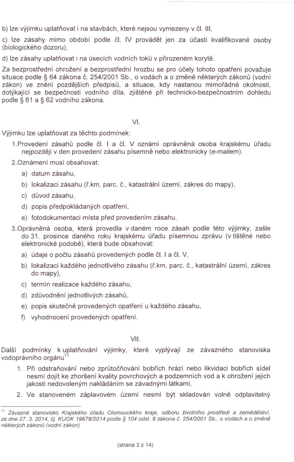 Za bezprostřední ohrožení a bezprostřední hrozbu se pro účely tohoto opatření považuje situace podle 64 zákona č. 254/2001 Sb.