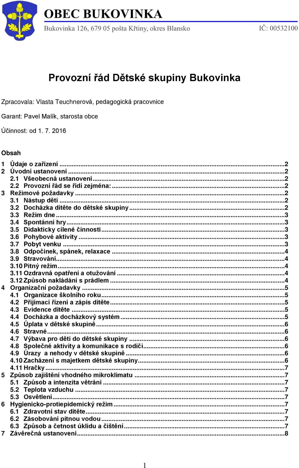 4 Spontánní hry...3 3.5 Didakticky cílené činnosti...3 3.6 Pohybové aktivity...3 3.7 Pobyt venku...3 3.8 Odpočinek, spánek, relaxace...4 3.9 Stravování...4 3.10 Pitný režim...4 3.11 Ozdravná opatření a otužování.