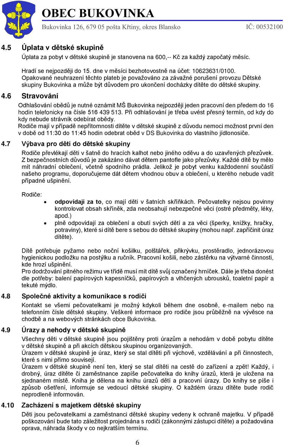 6 Stravování Odhlašování obědů je nutné oznámit MŠ Bukovinka nejpozději jeden pracovní den předem do 16 hodin telefonicky na čísle 516 439 513.