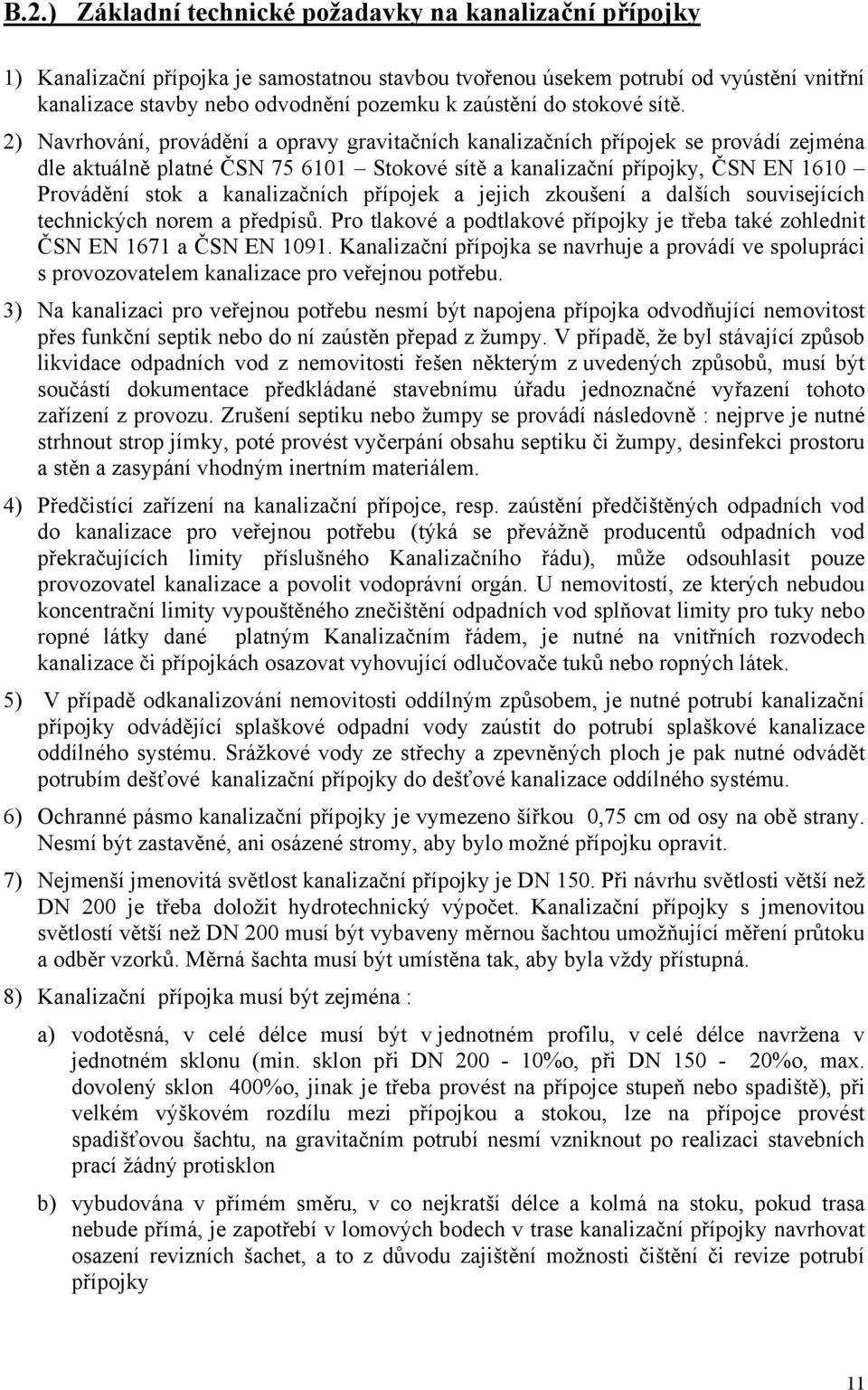 2) Navrhování, provádění a opravy gravitačních kanalizačních přípojek se provádí zejména dle aktuálně platné ČSN 75 6101 Stokové sítě a kanalizační přípojky, ČSN EN 1610 Provádění stok a