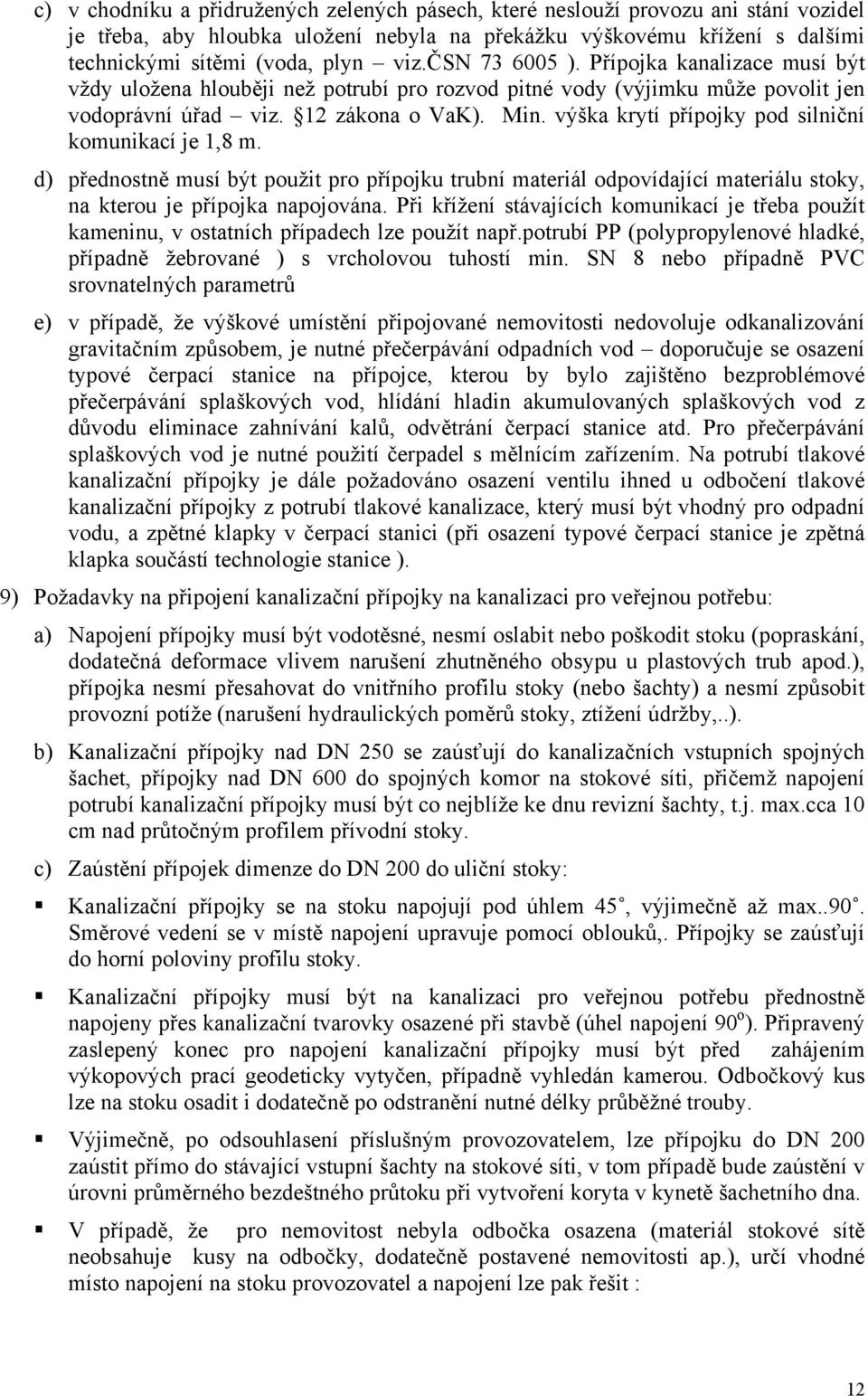 výška krytí přípojky pod silniční komunikací je 1,8 m. d) přednostně musí být použit pro přípojku trubní materiál odpovídající materiálu stoky, na kterou je přípojka napojována.