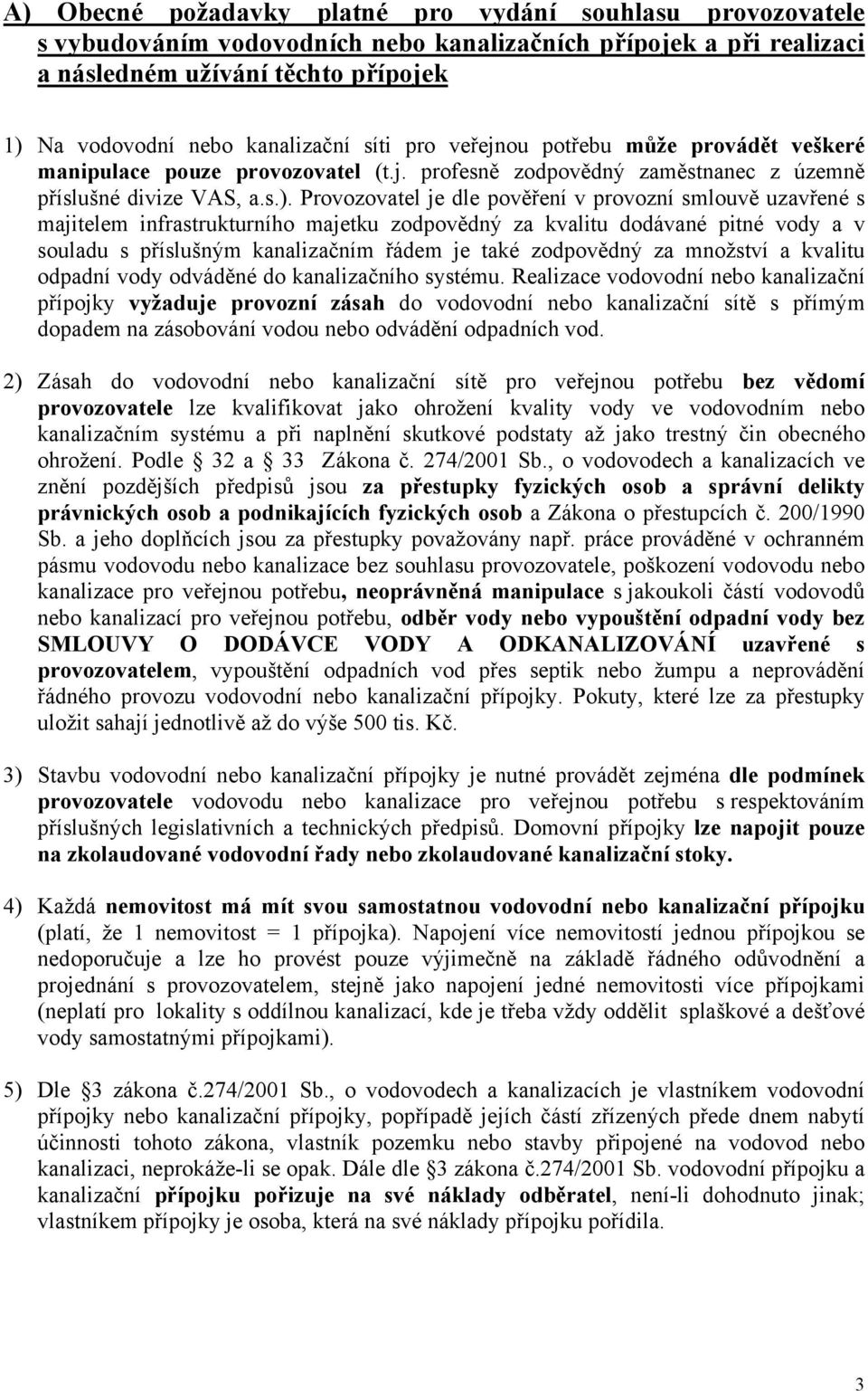 Provozovatel je dle pověření v provozní smlouvě uzavřené s majitelem infrastrukturního majetku zodpovědný za kvalitu dodávané pitné vody a v souladu s příslušným kanalizačním řádem je také zodpovědný