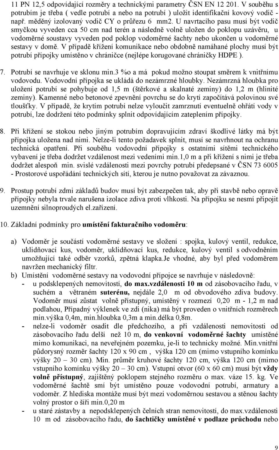 U navrtacího pasu musí být vodič smyčkou vyveden cca 50 cm nad terén a následně volně uložen do poklopu uzávěru, u vodoměrné soustavy vyveden pod poklop vodoměrné šachty nebo ukončen u vodoměrné