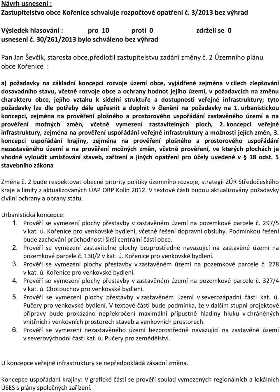 požadavcích na změnu charakteru obce, jejího vztahu k sídelní struktuře a dostupnosti veřejné infrastruktury; tyto požadavky lze dle potřeby dále upřesnit a doplnit v členění na požadavky na 1.