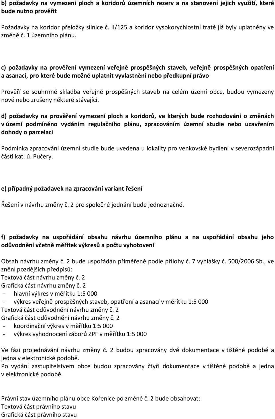 c) požadavky na prověření vymezení veřejně prospěšných staveb, veřejně prospěšných opatření a asanací, pro které bude možné uplatnit vyvlastnění nebo předkupní právo Prověří se souhrnně skladba