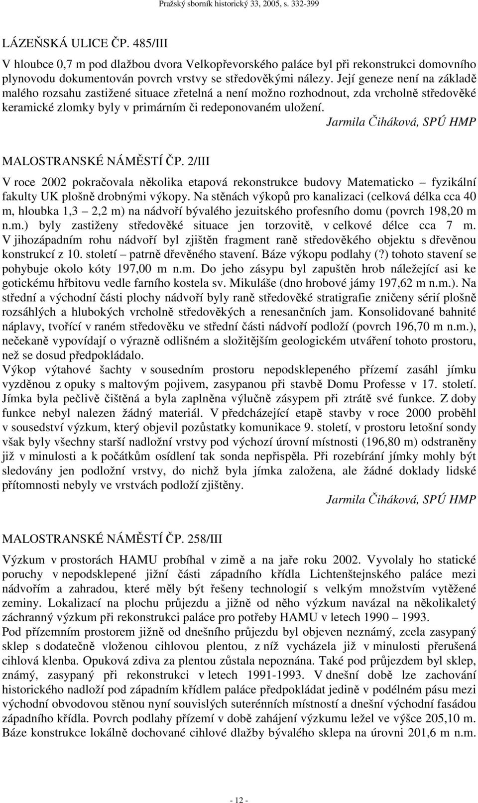 Jarmila Čiháková, SPÚ HMP MALOSTRANSKÉ NÁMĚSTÍ ČP. 2/III V roce 2002 pokračovala několika etapová rekonstrukce budovy Matematicko fyzikální fakulty UK plošně drobnými výkopy.