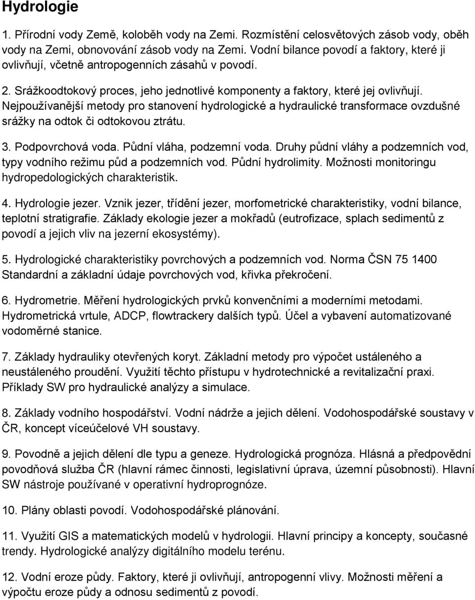 Nejpoužívanější metody pro stanovení hydrologické a hydraulické transformace ovzdušné srážky na odtok či odtokovou ztrátu. 3. Podpovrchová voda. Půdní vláha, podzemní voda.