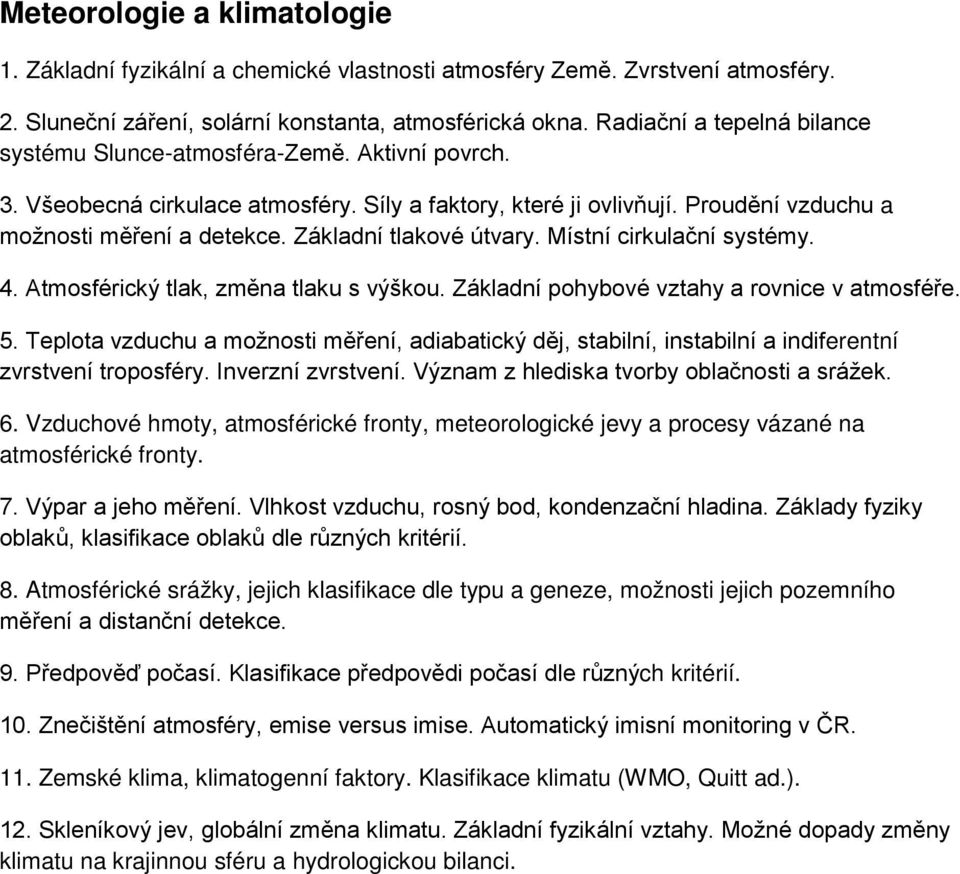 Základní tlakové útvary. Místní cirkulační systémy. 4. Atmosférický tlak, změna tlaku s výškou. Základní pohybové vztahy a rovnice v atmosféře. 5.