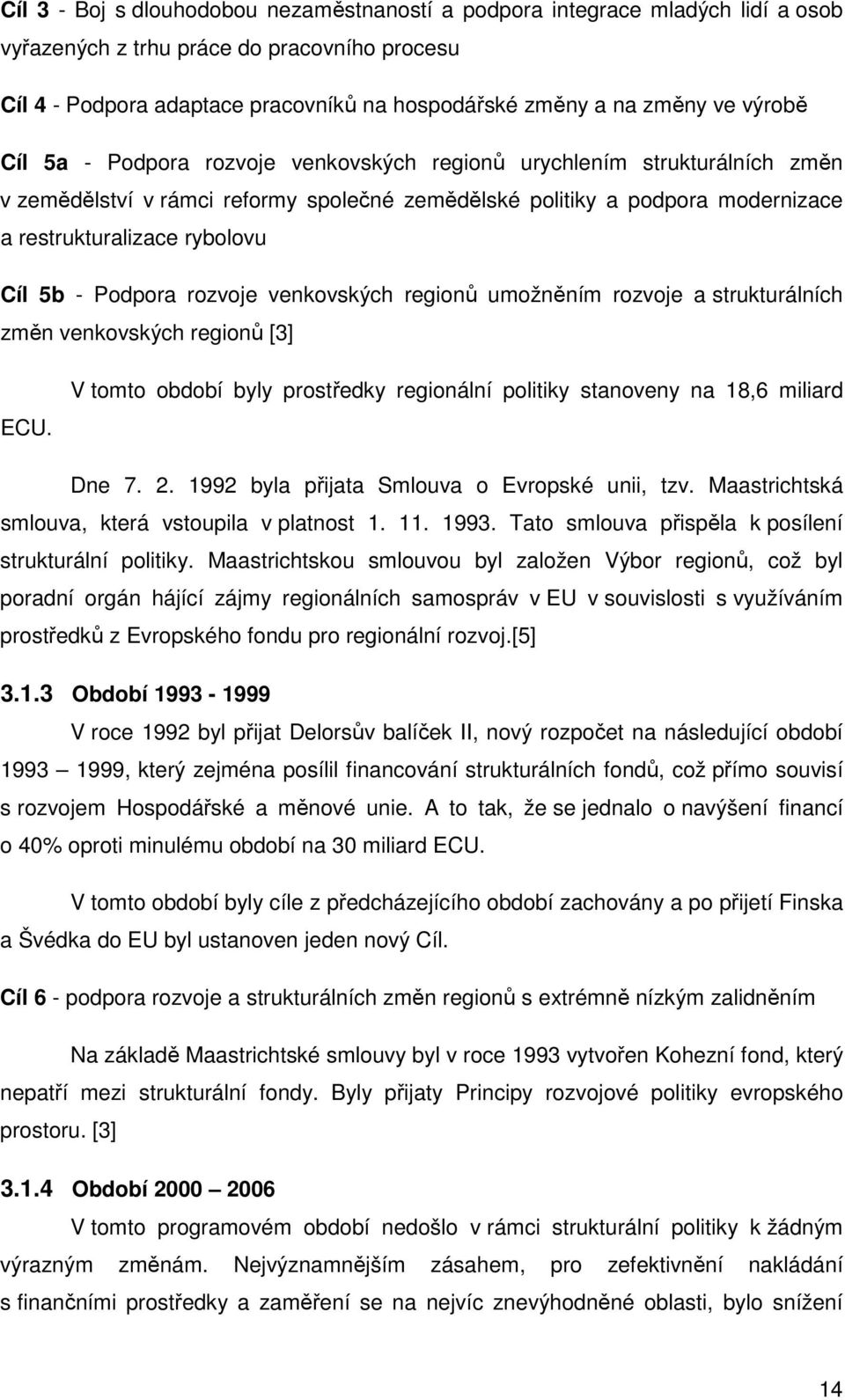 - Podpora rozvoje venkovských regionů umožněním rozvoje a strukturálních změn venkovských regionů [3] ECU. V tomto období byly prostředky regionální politiky stanoveny na 18,6 miliard Dne 7. 2.