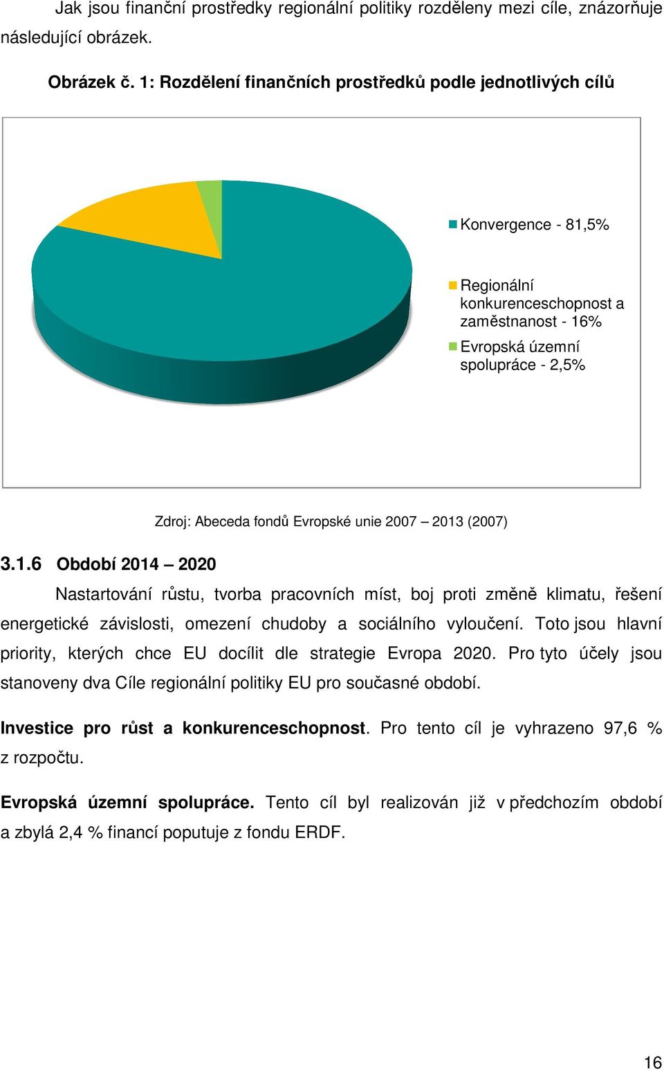 2007 2013 (2007) 3.1.6 Období 2014 2020 Nastartování růstu, tvorba pracovních míst, boj proti změně klimatu, řešení energetické závislosti, omezení chudoby a sociálního vyloučení.