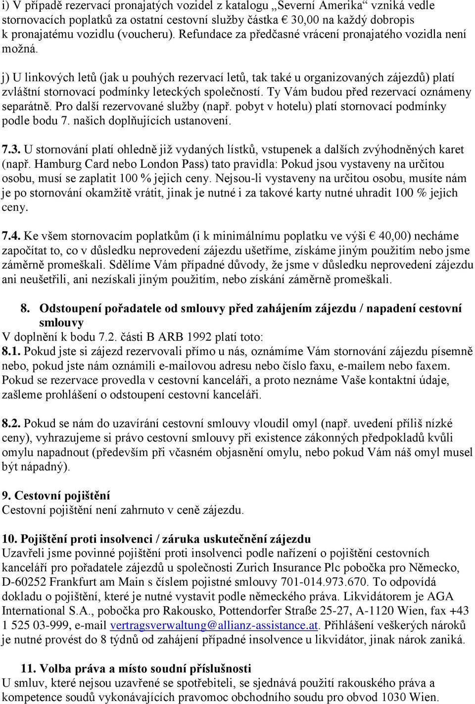 j) U linkových letů (jak u pouhých rezervací letů, tak také u organizovaných zájezdů) platí zvláštní stornovací podmínky leteckých společností. Ty Vám budou před rezervací oznámeny separátně.