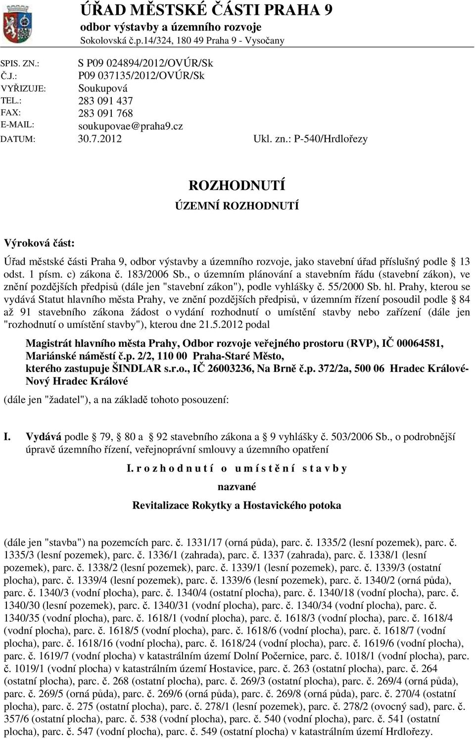 : P-540/Hrdlořezy ROZHODNUTÍ ÚZEMNÍ ROZHODNUTÍ Výroková část: Úřad městské části Praha 9, odbor výstavby a územního rozvoje, jako stavební úřad příslušný podle 13 odst. 1 písm. c) zákona č.