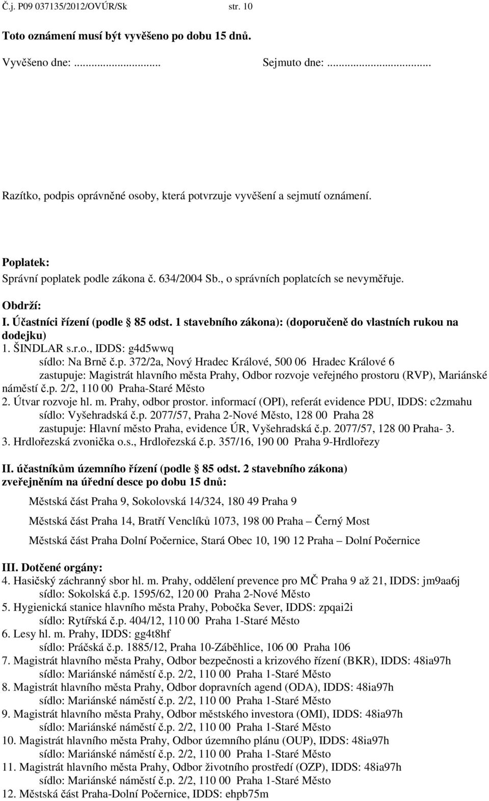 1 stavebního zákona): (doporučeně do vlastních rukou na dodejku) 1. ŠINDLAR s.r.o., IDDS: g4d5wwq sídlo: Na Brně č.p. 372/2a, Nový Hradec Králové, 500 06 Hradec Králové 6 zastupuje: Magistrát hlavního města Prahy, Odbor rozvoje veřejného prostoru (RVP), Mariánské náměstí č.