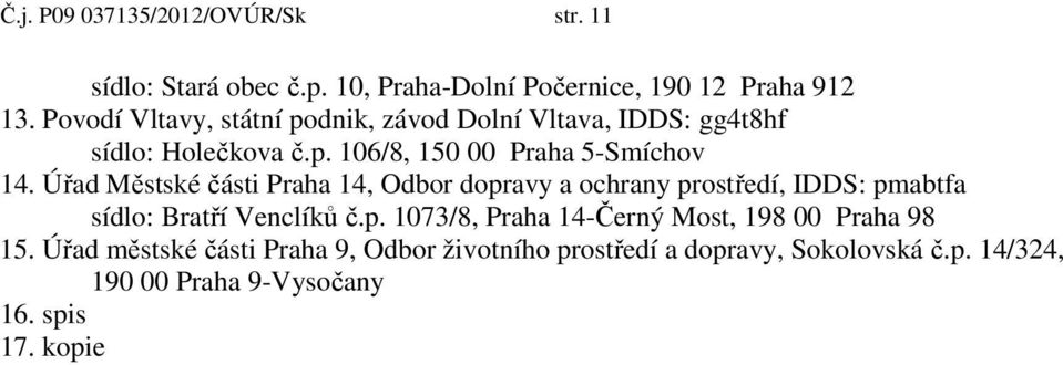 Úřad Městské části Praha 14, Odbor dopravy a ochrany prostředí, IDDS: pmabtfa sídlo: Bratří Venclíků č.p. 1073/8, Praha 14-Černý Most, 198 00 Praha 98 15.