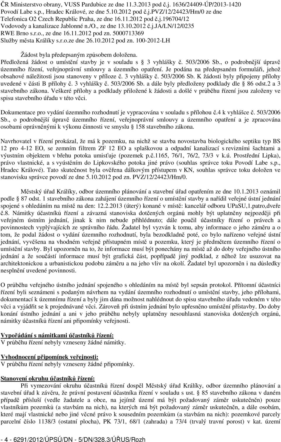 Předložená žádost o umístění stavby je v souladu s 3 vyhlášky č. 503/2006 Sb., o podrobnější úpravě územního řízení, veřejnoprávní smlouvy a územního opatření.