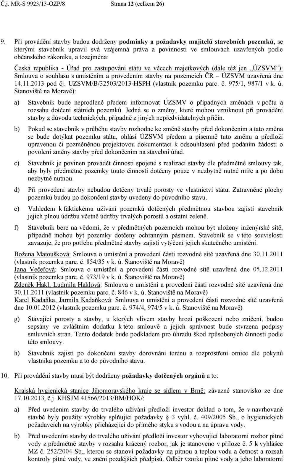 tozejména: Česká republika - Úřad pro zastupování státu ve věcech majetkových (dále též jen ÚZSVM ): Smlouva o souhlasu s umístěním a provedením stavby na pozemcích ČR ÚZSVM uzavřená dne 14.11.