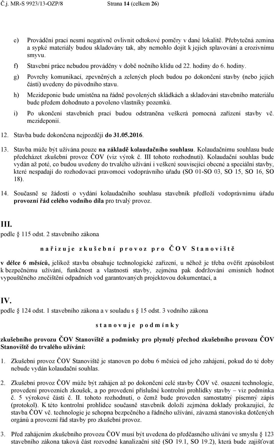 do 6. hodiny. g) Povrchy komunikací, zpevněných a zelených ploch budou po dokončení stavby (nebo jejích částí) uvedeny do původního stavu.