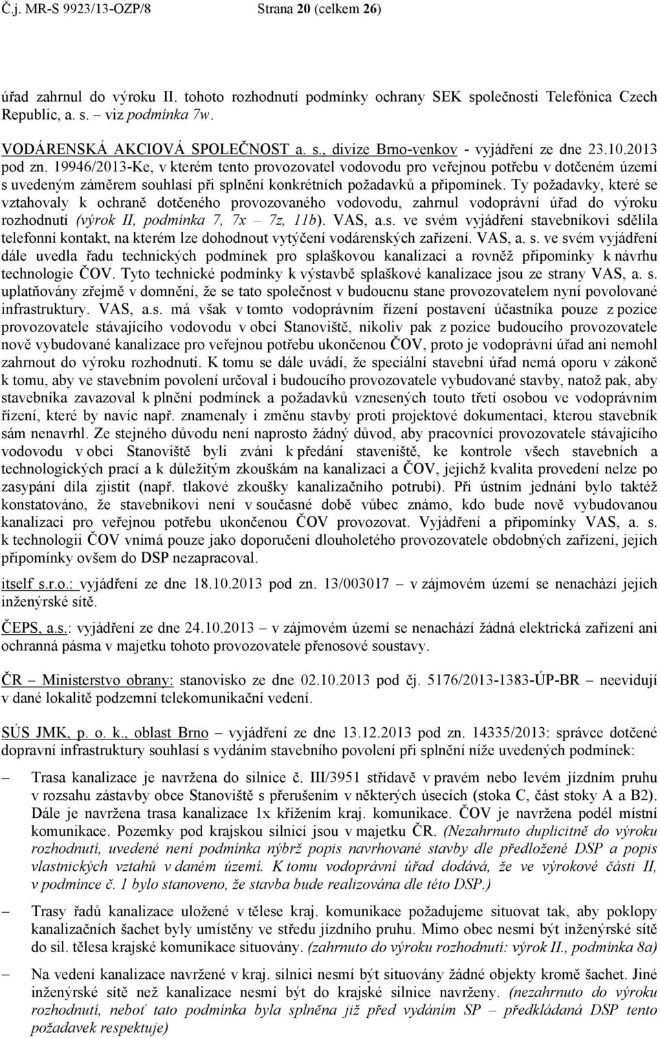 19946/2013-Ke, v kterém tento provozovatel vodovodu pro veřejnou potřebu v dotčeném území s uvedeným záměrem souhlasí při splnění konkrétních požadavků a připomínek.