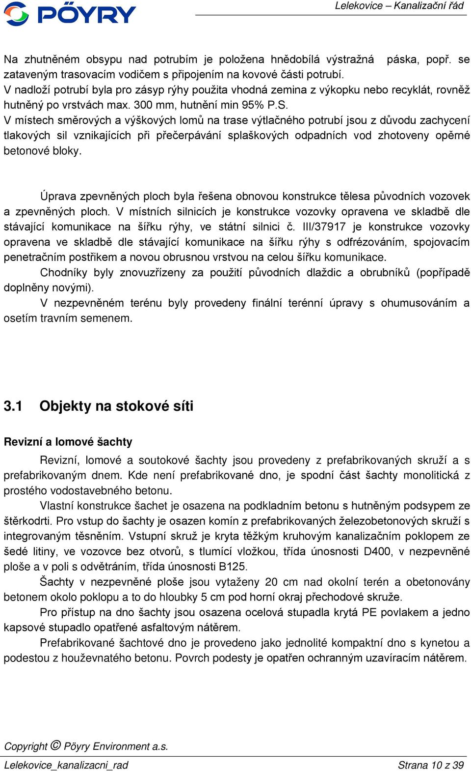 V místech směrových a výškových lomů na trase výtlačného potrubí jsou z důvodu zachycení tlakových sil vznikajících při přečerpávání splaškových odpadních vod zhotoveny opěrné betonové bloky.