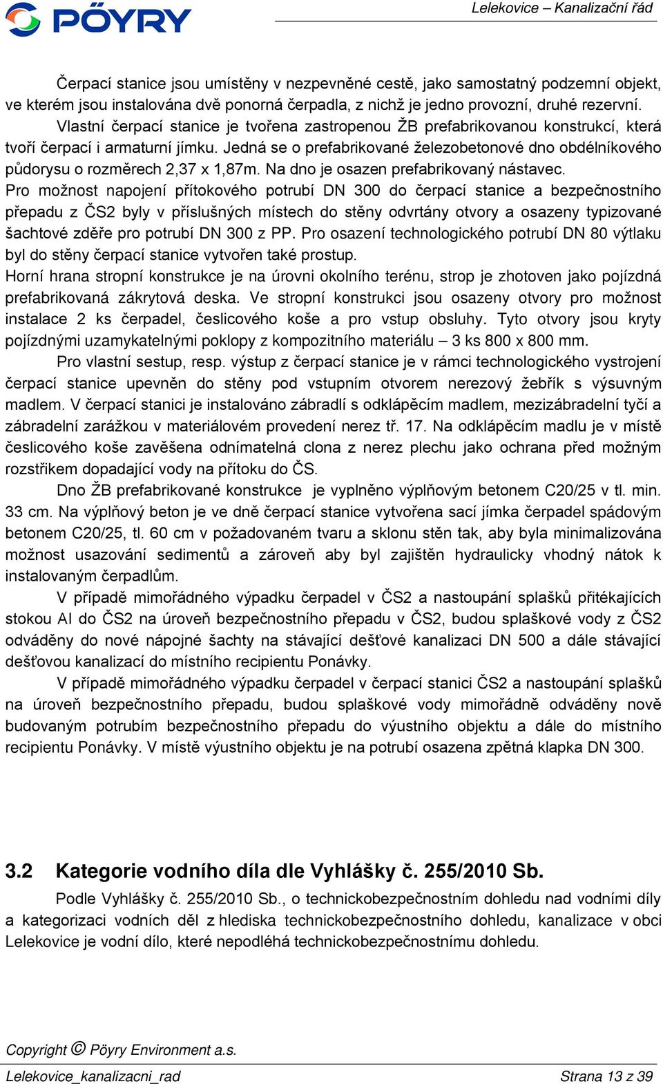 Jedná se o prefabrikované železobetonové dno obdélníkového půdorysu o rozměrech 2,37 x 1,87m. Na dno je osazen prefabrikovaný nástavec.