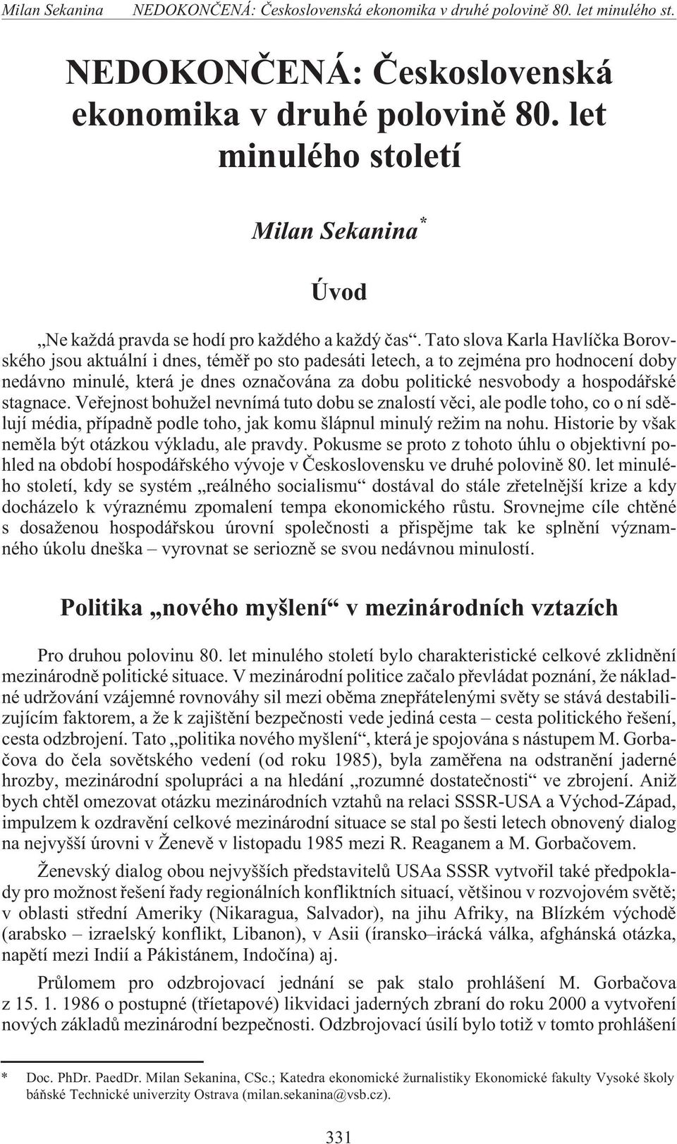 hospodáøské stagnace. Veøejnost bohu el nevnímá tuto dobu se znalostí vìci, ale podle toho, co o ní sdìlují média, pøípadnì podle toho, jak komu šlápnul minulý re im na nohu.