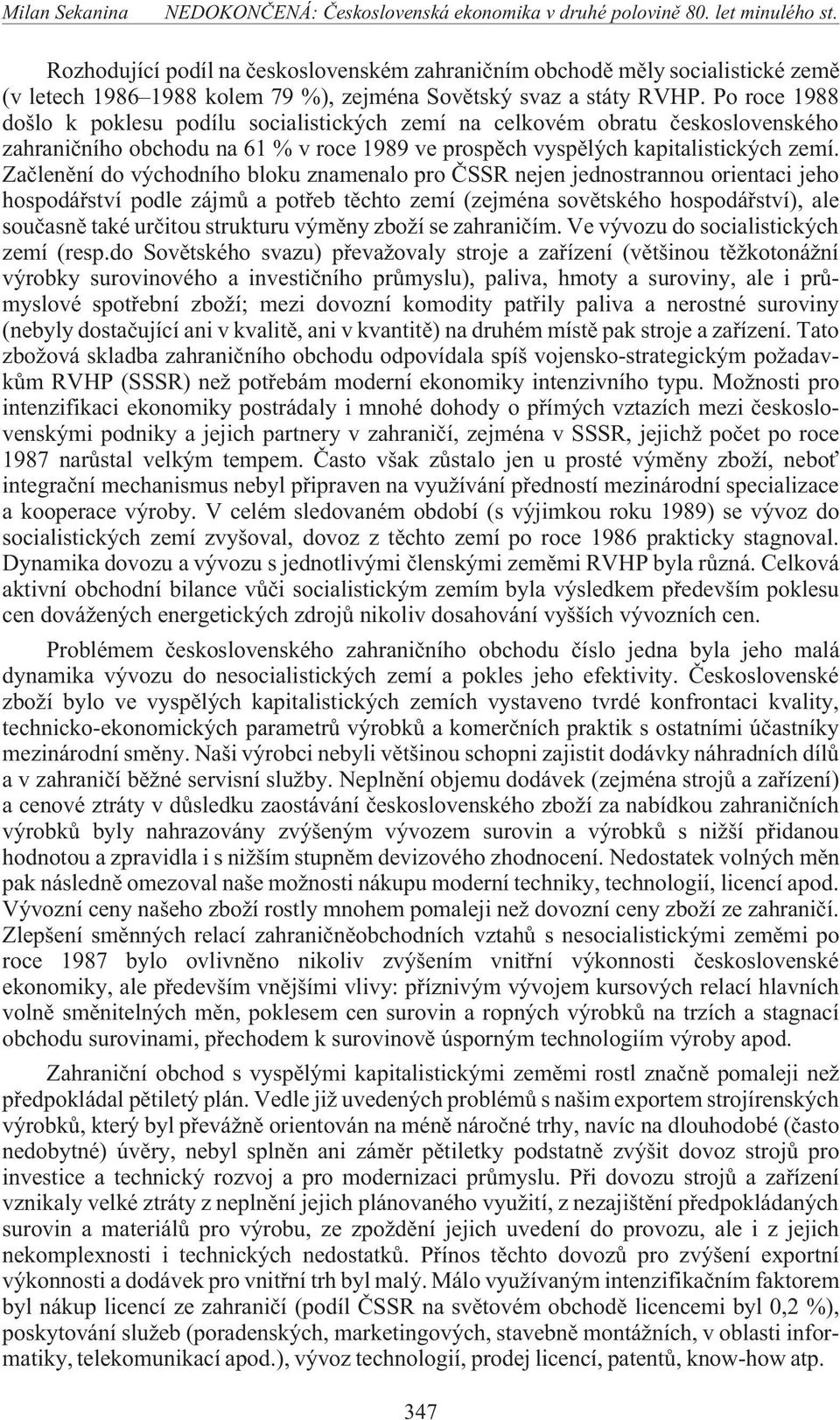 Zaèlenìní do východního bloku znamenalo pro ÈSSR nejen jednostrannou orientaci jeho hospodáøství podle zájmù a potøeb tìchto zemí (zejména sovìtského hospodáøství), ale souèasnì také urèitou