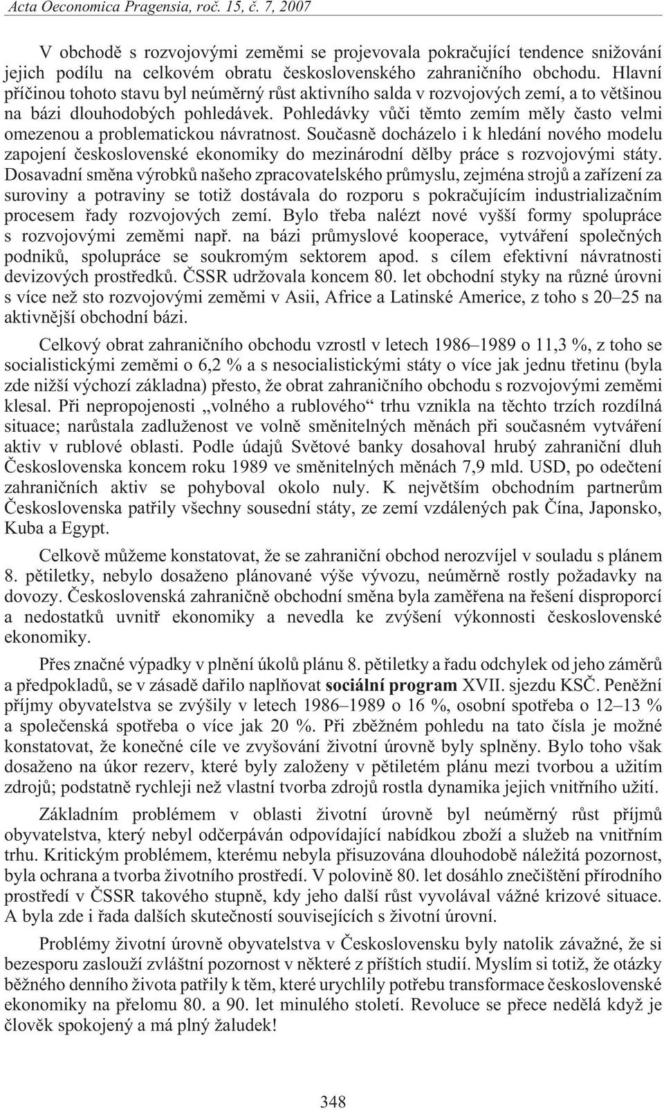 Pohledávky vùèi tìmto zemím mìly èasto velmi omezenou a problematickou návratnost.