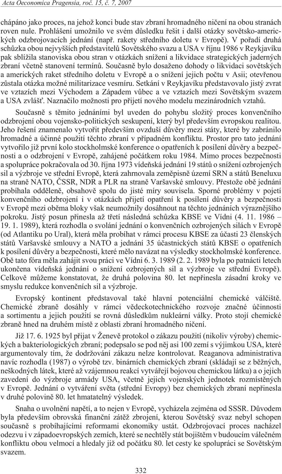 V poøadí druhá schùzka obou nejvyšších pøedstavitelù Sovìtského svazu a USA v øíjnu 1986 v Reykjavíku pak sblí ila stanoviska obou stran v otázkách sní ení a likvidace strategických jaderných zbraní