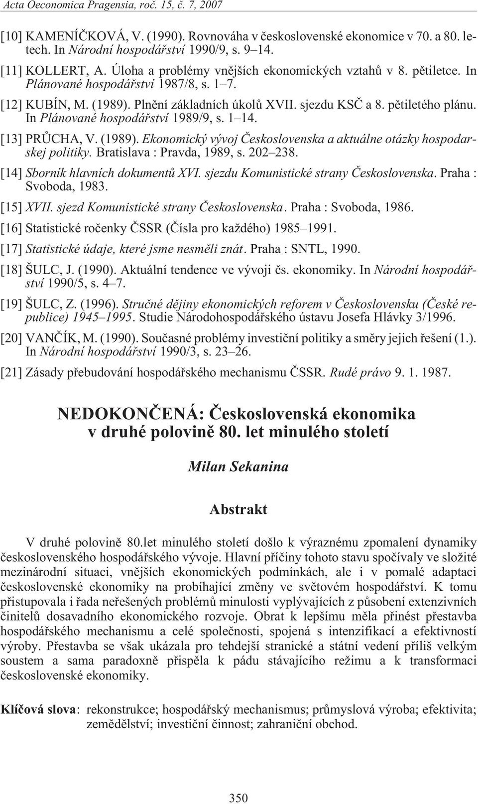In Plánované hospodáøství 1989/9, s. 1 14. [13] PRÙCHA, V. (1989). Ekonomický vývoj Èeskoslovenska a aktuálne otázky hospodarskej politiky. Bratislava : Pravda, 1989, s. 202 238.