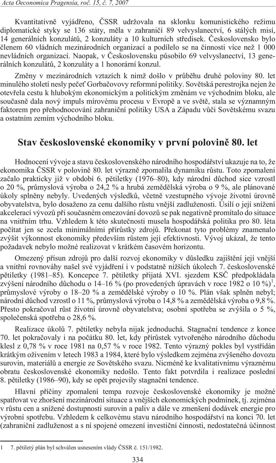konzuláty a 10 kulturních støedisek. Èeskoslovensko bylo èlenem 60 vládních mezinárodních organizací a podílelo se na èinnosti více ne 1 000 nevládních organizací.