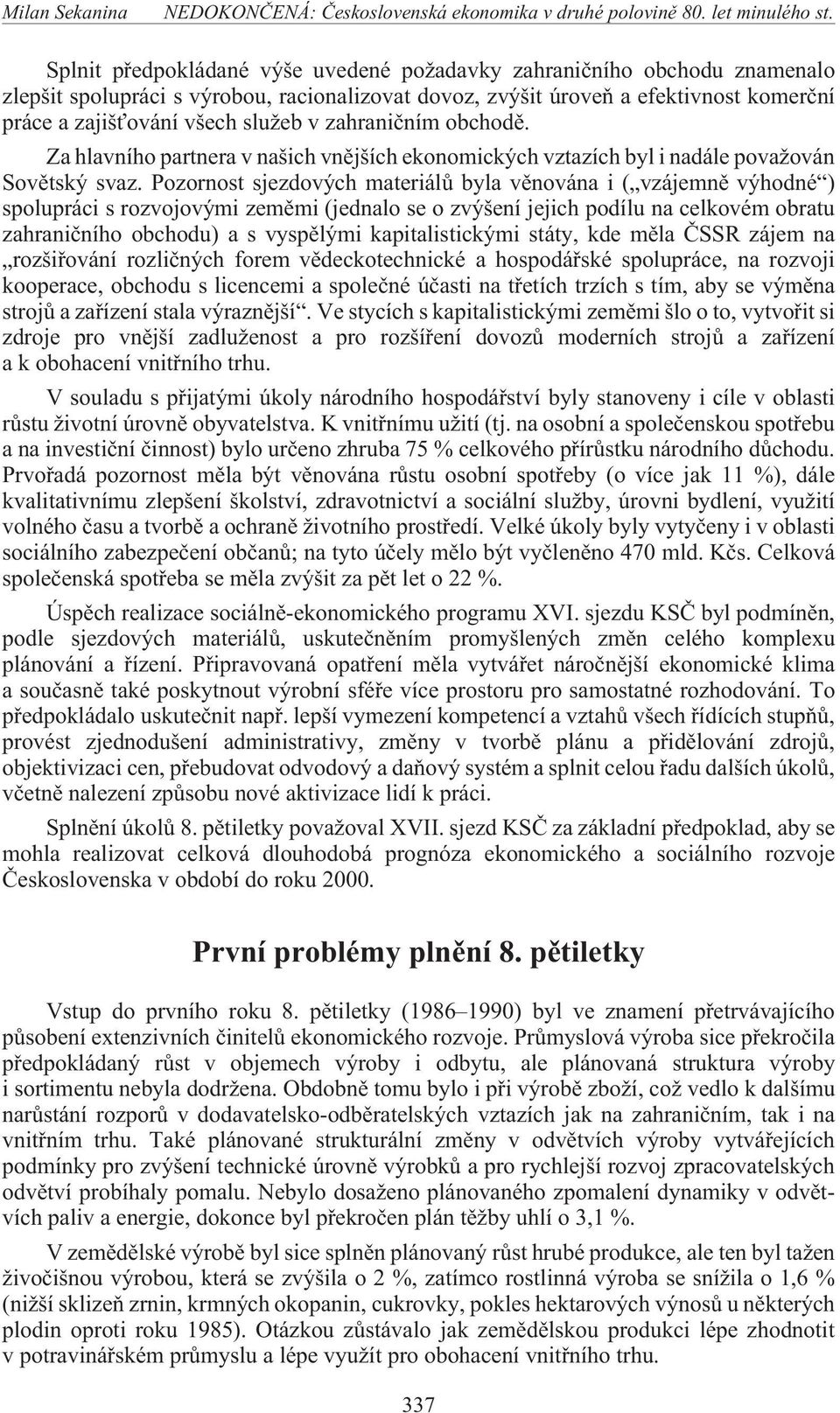 Pozornost sjezdových materiálù byla vìnována i ( vzájemnì výhodné ) spolupráci s rozvojovými zemìmi (jednalo se o zvýšení jejich podílu na celkovém obratu zahranièního obchodu) a s vyspìlými