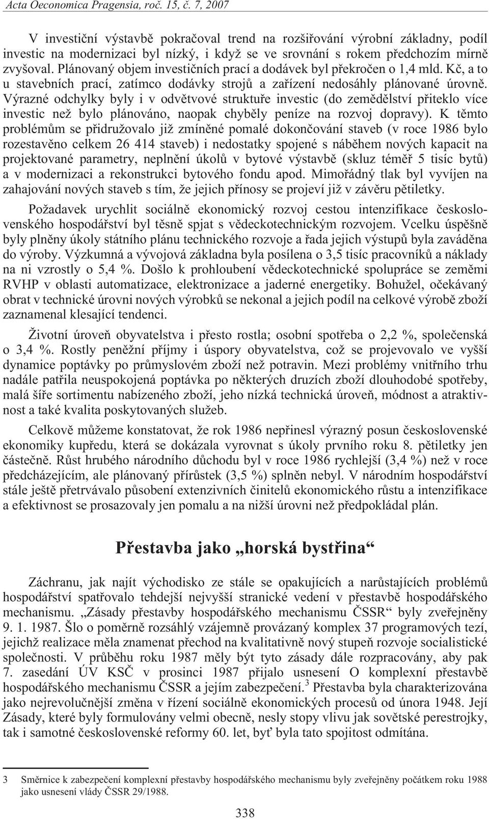 Plánovaný objem investièních prací a dodávek byl pøekroèen o 1,4 mld. Kè, a to u stavebních prací, zatímco dodávky strojù a zaøízení nedosáhly plánované úrovnì.