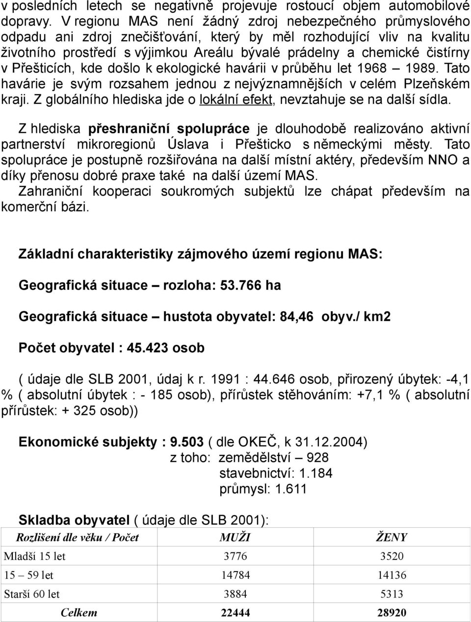 čistírny v Přešticích, kde došlo k ekologické havárii v průběhu let 1968 1989. Tato havárie je svým rozsahem jednou z nejvýznamnějších v celém Plzeňském kraji.