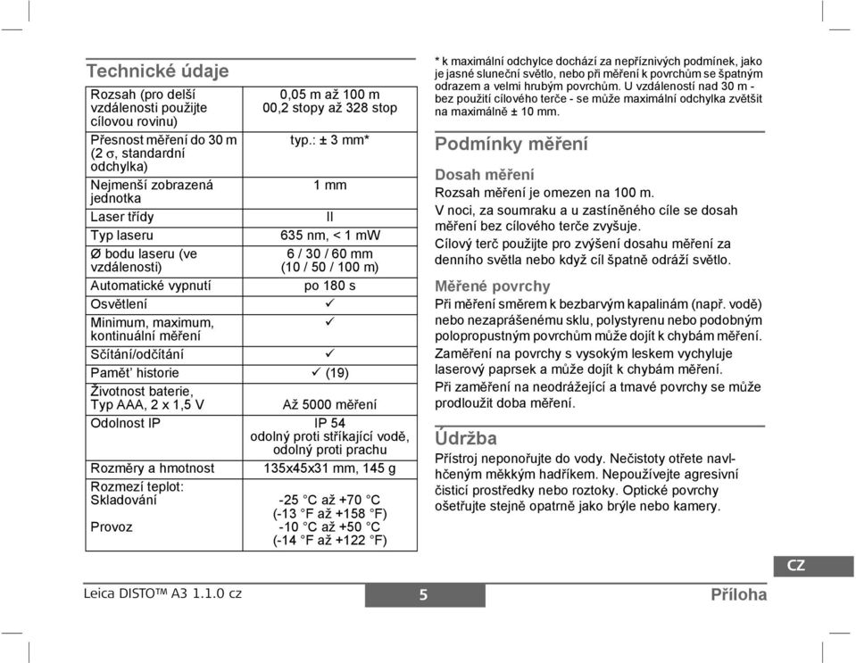: ± 3 mm* 1 mm 635 nm, < 1 mw 6 / 30 / 60 mm (10 / 50 / 100 m) po 180 s am t historie (19) Životnost baterie, Typ AAA, 2 x 1,5 V Až 5000 m ení Odolnost 54 odolný proti st íkající vod, odolný proti