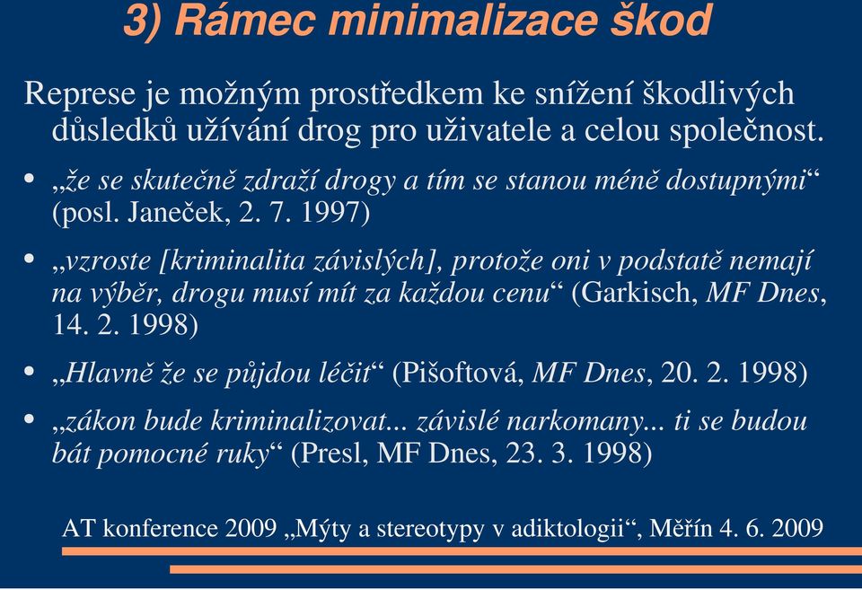 1997) vzroste [kriminalita závislých], protože oni v podstatě nemají na výběr, drogu musí mít za každou cenu (Garkisch, MF Dnes, 14.