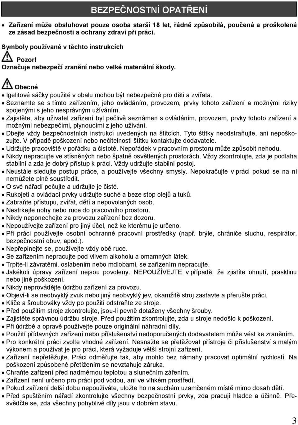 Obecné Igelitové sáčky použité v obalu mohou být nebezpečné pro děti a zvířata.