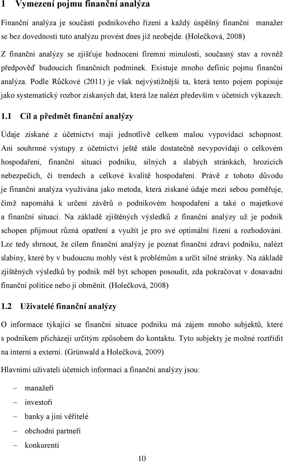 Podle Růčkové (2011) je však nejvýstižnější ta, která tento pojem popisuje jako systematický rozbor získaných dat, která lze nalézt především v účetních výkazech. 1.