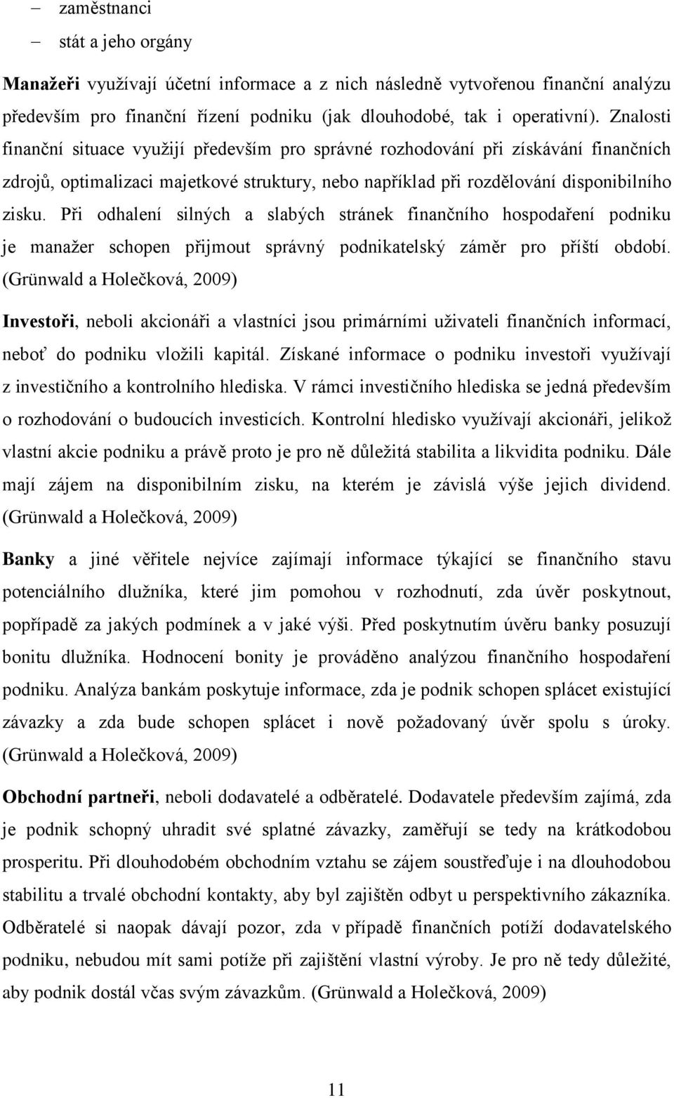 Při odhalení silných a slabých stránek finančního hospodaření podniku je manažer schopen přijmout správný podnikatelský záměr pro příští období.