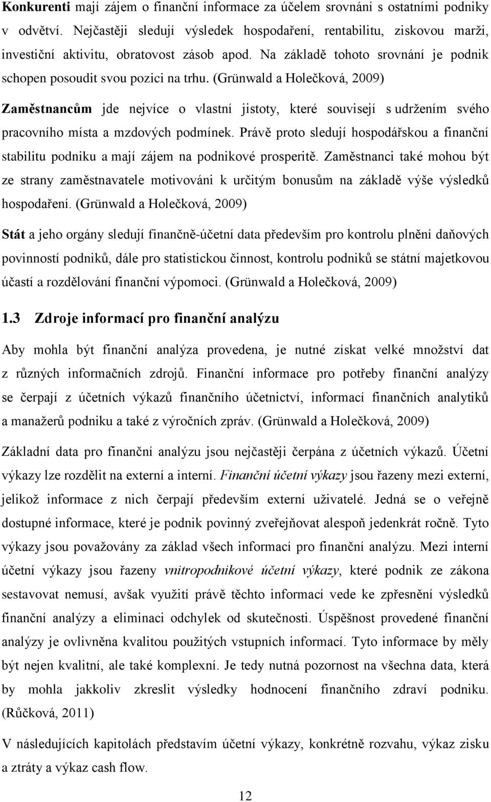 (Grünwald a Holečková, 2009) Zaměstnancům jde nejvíce o vlastní jistoty, které souvisejí s udržením svého pracovního místa a mzdových podmínek.