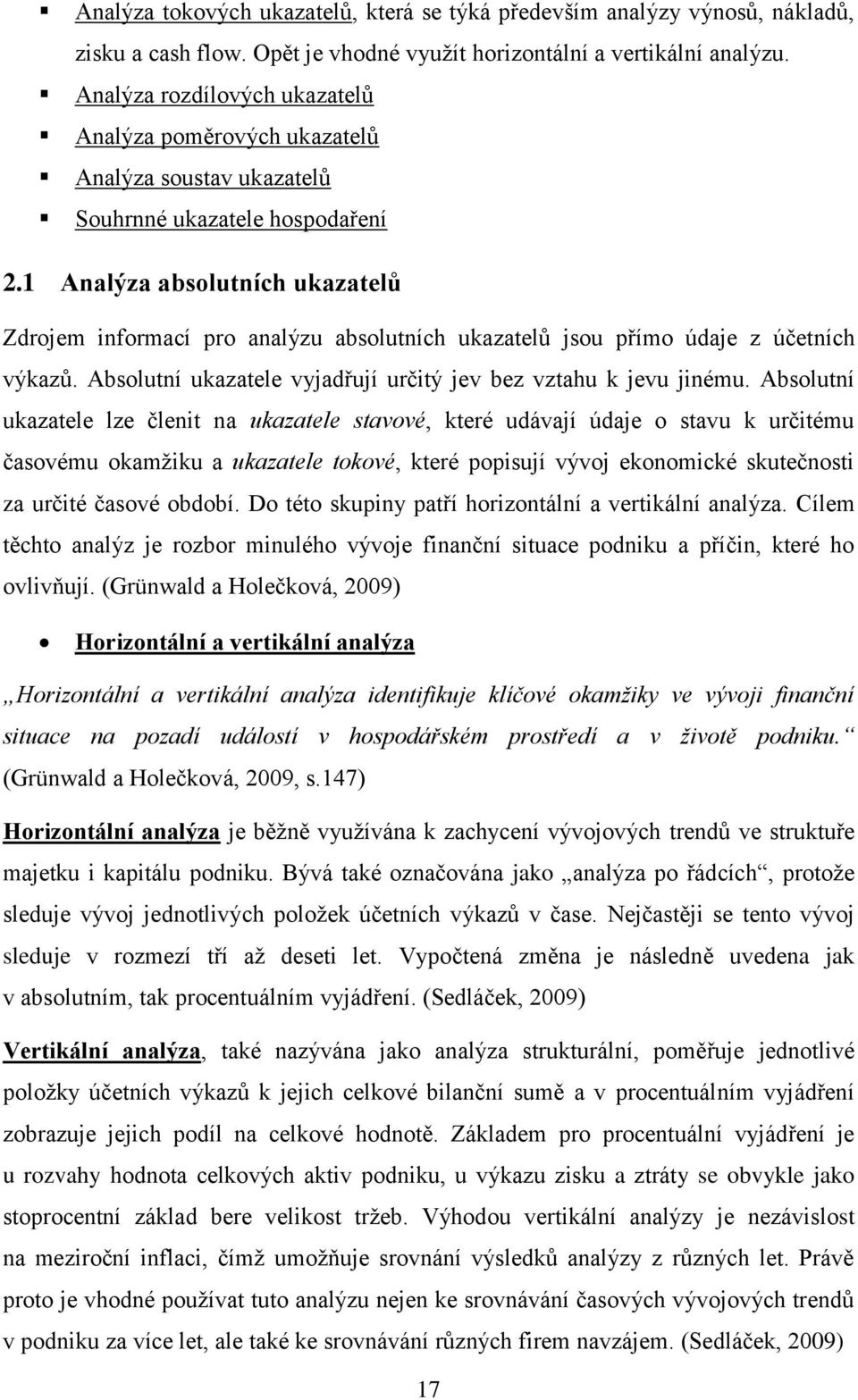 1 Analýza absolutních ukazatelů Zdrojem informací pro analýzu absolutních ukazatelů jsou přímo údaje z účetních výkazů. Absolutní ukazatele vyjadřují určitý jev bez vztahu k jevu jinému.