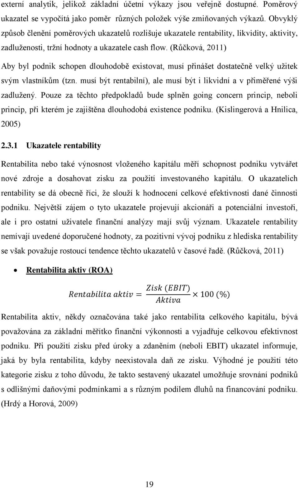 (Růčková, 2011) Aby byl podnik schopen dlouhodobě existovat, musí přinášet dostatečně velký užitek svým vlastníkům (tzn. musí být rentabilní), ale musí být i likvidní a v přiměřené výši zadlužený.