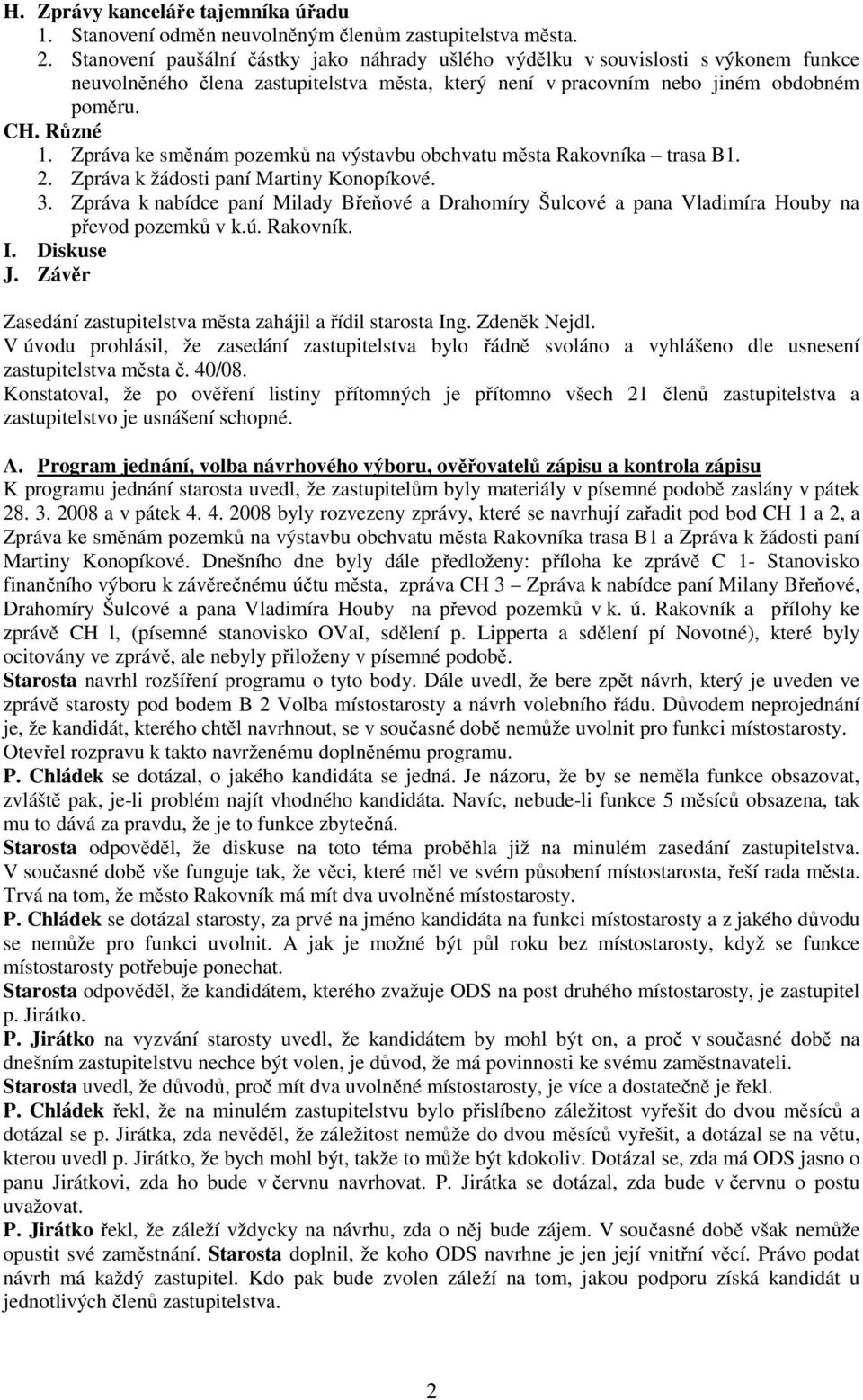 Zpráva ke směnám pozemků na výstavbu obchvatu města Rakovníka trasa B1. 2. Zpráva k žádosti paní Martiny Konopíkové. 3.