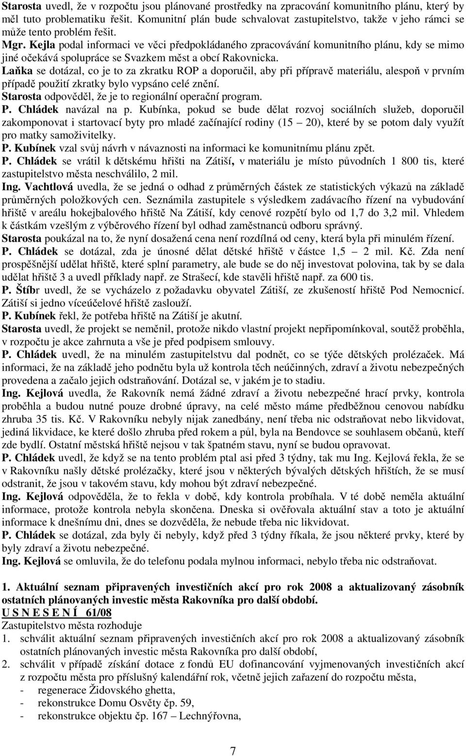 Kejla podal informaci ve věci předpokládaného zpracovávání komunitního plánu, kdy se mimo jiné očekává spolupráce se Svazkem měst a obcí Rakovnicka.