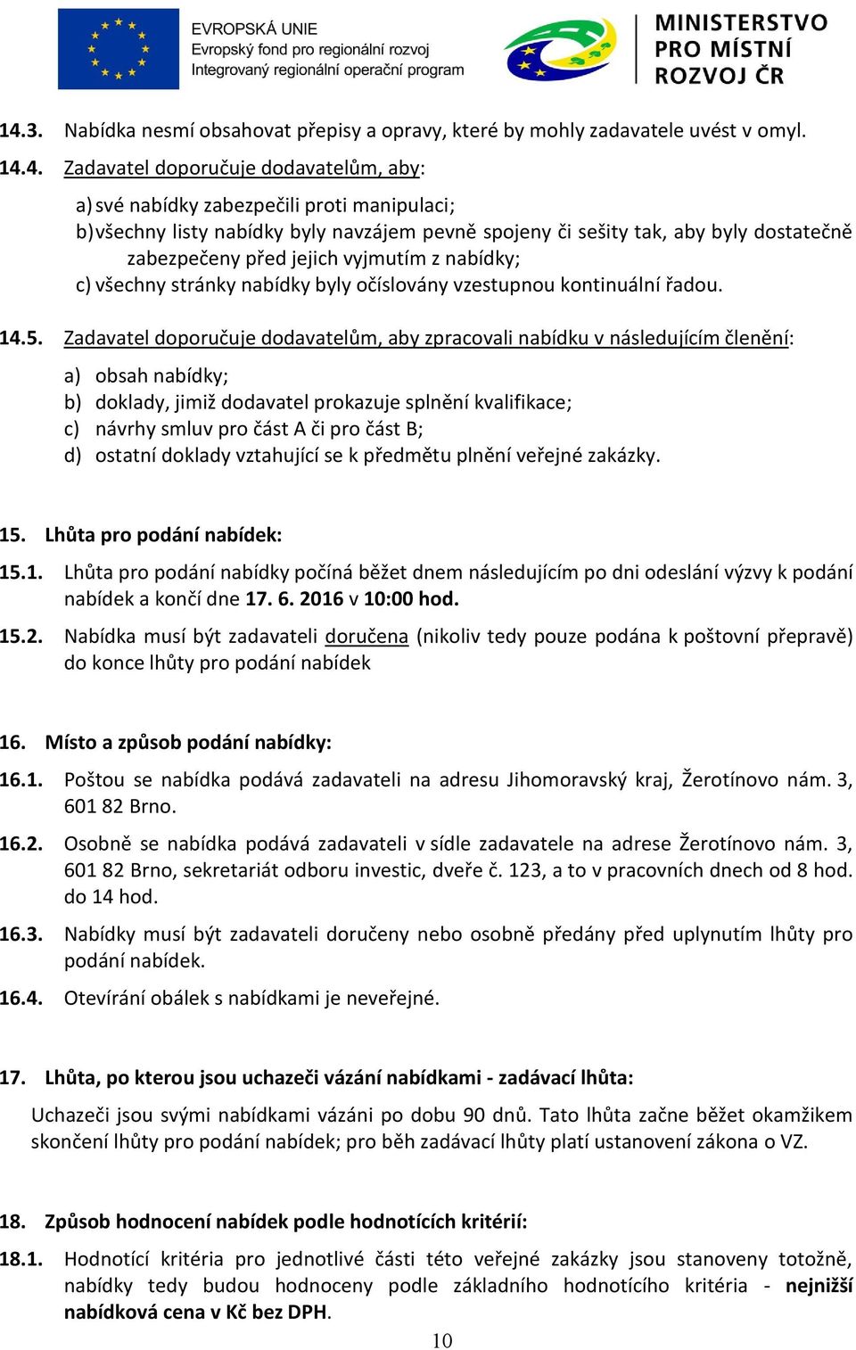 Zadavatel doporučuje dodavatelům, aby zpracovali nabídku v následujícím členění: a) obsah nabídky; b) doklady, jimiž dodavatel prokazuje splnění kvalifikace; c) návrhy smluv pro část A či pro část B;