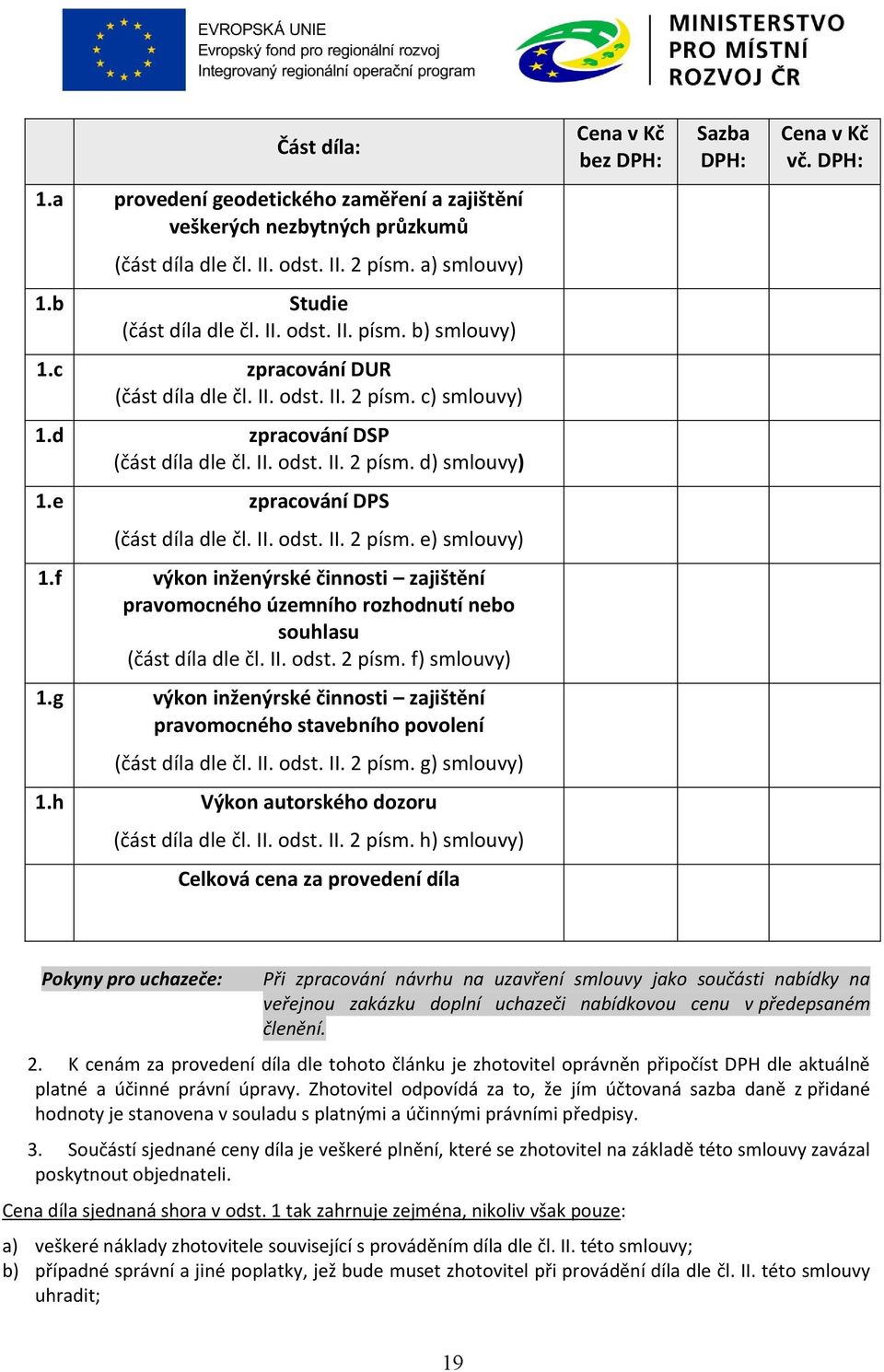 e zpracování DPS (část díla dle čl. II. odst. II. 2 písm. e) smlouvy) 1.f výkon inženýrské činnosti zajištění pravomocného územního rozhodnutí nebo souhlasu (část díla dle čl. II. odst. 2 písm. f) smlouvy) 1.